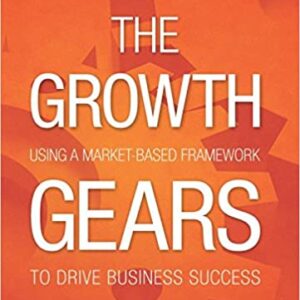 The Growth Gears: Using A Market-Based Framework To Drive Business Success Hardcover
